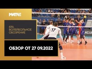 «6х6». Волейбольное обозрение. Обзор от 27.09.2022