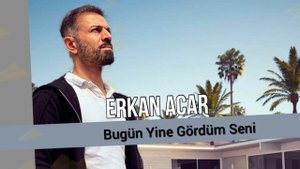 Erkan Acar Bugün Yine Gördüm Seni-SANKİ HERGÜN YANIMDASIN