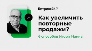 Как увеличить повторные продажи? 6 способов Игоря Манна