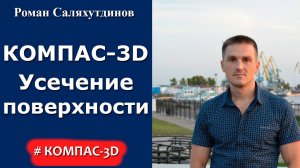 КОМПАС-3D. Усечение поверхности | Роман Саляхутдинов