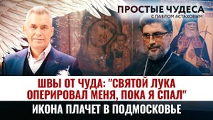 ШВЫ ОТ ЧУДА: "СВЯТОЙ ЛУКА ОПЕРИРОВАЛ МЕНЯ, ПОКА Я СПАЛ"/ ИКОНА ПЛАЧЕТ В ПОДМОСКОВЬЕ