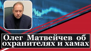 Олег Матвейчев об охранителях и хамах