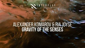 Alexander Komarov & Ria Joyse - Gravity Of The Senses