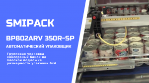 Автомат упаковочный Smipack BP802ARV 350R-SP: групповая упаковка консерв на подложке в термоусадку