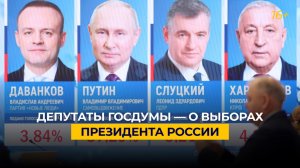 Депутаты Госдумы — о выборах Президента России