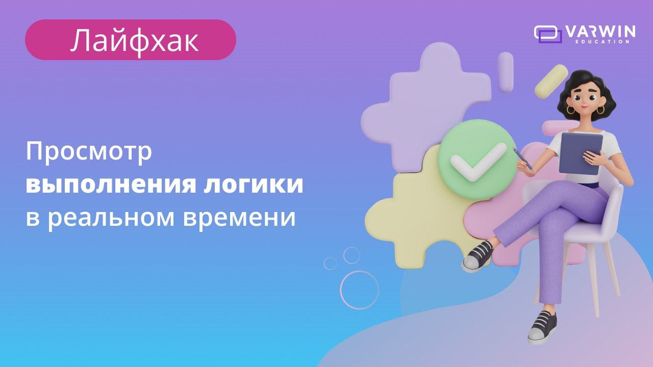 Просмотр выполнения логики в реальном времени | Лайфхаки по платформе Varwin