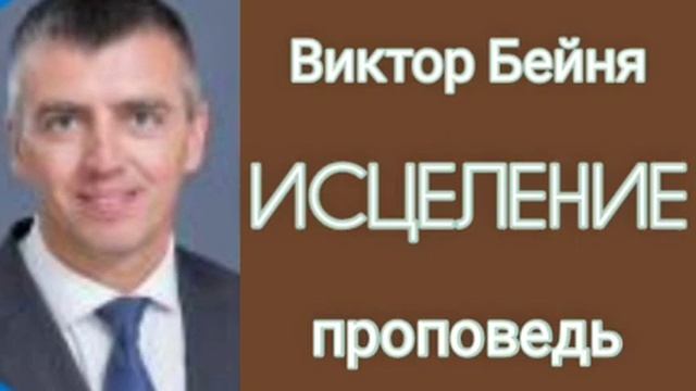 ИСЦЕЛЕНИЕ (пастор Виктор Иосифович Бейня, проповедь и свидетельства).