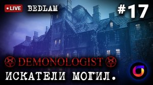 Стрим. Demonologist. Искатели могил #17. Новая карта - Bedlam. Играем с @Vladislav2D.