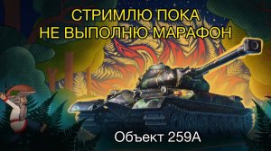 МАРАФОН на ОБЪЕКТ 259А - СТРИМЛЮ пока не ЗАБЕРУ ТАНК