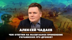 Алексей ЧАДАЕВ: Чем ответим на масштабное применение украинских FPV-дронов? | 20.03.2023