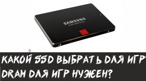Какой SSD выбрать для игр? Влияние SSD DRAM на производительность в играх.