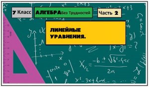 Алгебра Без Трудностей. 7-й Класс Тема 2. Линейные Уравнения.