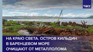 На краю света. Остров Кильдин в Баренцевом море очищают от металлолома