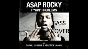 SASS- FUCKIN PROBLEMS( A$AP ROCKY COVER)