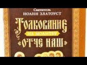 Толкование на молитву "Отче наш".СвятительИоанн Златоуст.