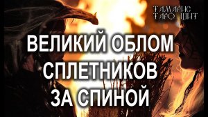 ВЕЛИКИЙ ОБЛОМ СПЛЕТНИКОВ ЗА СПИНОЙ  ГАДАНИЕ РАСКЛАД ТАРО