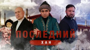 Фильм-диспут "Последний хан". О Шахин Гирее, последнем правителе Крымского ханства