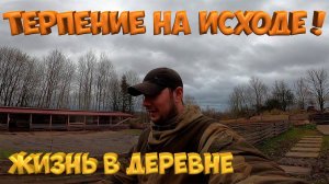 ТЕРПЕНИЕ НА ИСХОДЕ ! Работа не волк ,в лес не убежит. [Жизнь в деревне]