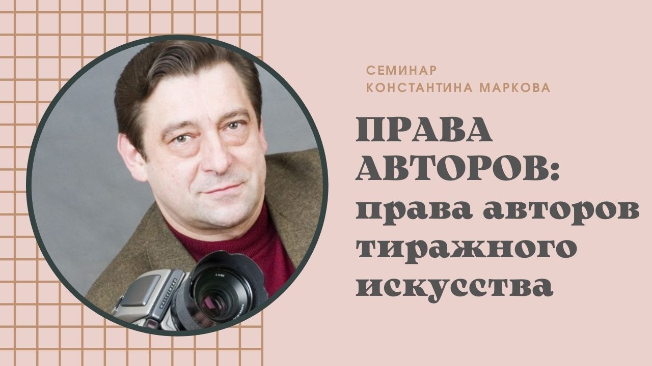 Семинар Константина Маркова "Права авторов тиражного искусства"