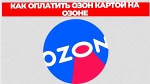 КАК ОПЛАТИТЬ ОЗОН КАРТОЙ НА ОЗОНЕ