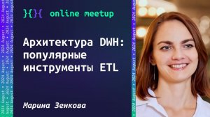 Архитектура DWH: популярные инструменты ETL - Марина Зенкова