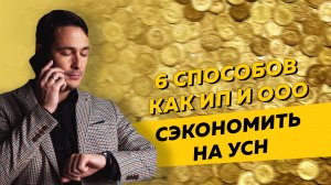 Как ИП и ООО сэкономить на УСН. 6 способов экономии на упрощенке. Бизнес и налоги.