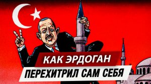 Как Эрдоган перехитрил сам себя