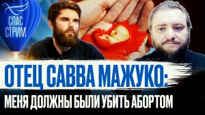 ОТЕЦ САВВА МАЖУКО: МЕНЯ ДОЛЖНЫ БЫЛИ УБИТЬ АБОРТОМ / СПАС - СТРИМ