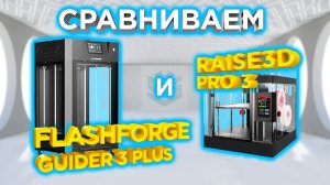 Какой 3D принтер выбрать ? Сравнение FlashForge Guider 3 Plus и Raise3D Pro 3