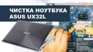 Профилактика ноутбука asus ux32l (сборка, разборка, смена термопасты)
