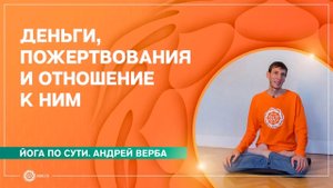 Йога по сути. ДЕНЬГИ, ПОЖЕРТВОВАНИЯ и отношение к ним. Андрей Верба