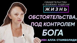 Как Бог действует через обстоятельства? | Свидетельство о чуде с А. Стамболиди | Жизнь (Cтудия РХР)