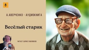 Аркадий Аверченко "Весёлый старик"