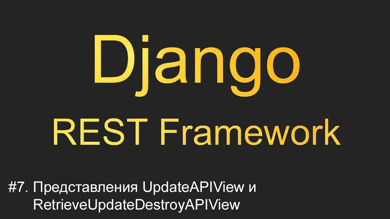 #7. Представления UpdateAPIView и RetrieveUpdateDestroyAPIView | Уроки по Django REST Framework