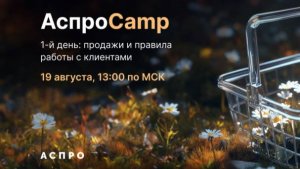 Продажи и правила работы с клиентами: 1-й день онлайн-интенсива АспроCamp