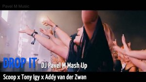 Scoop x Tony Igy x Addy van der Zwan - Drop It (DJ Pavel M Mash Up)