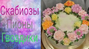 Оформление торта цветами из крема. Гвоздики, пионы, скабиозы, розы.