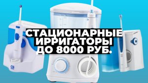 Рейтинг лучших стационарных ирригаторов до 8 тыс. рублей в 2023 году ?