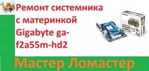 Ремонт системника с материнкой Gigabyte ga-f2a55m-hd2
