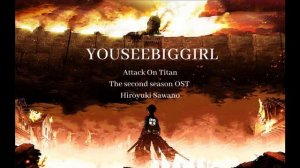 YOUSEEBIGGIRL/T:T (feat. Cyua) | Attack On Titan Season 2  OST - Hiroyuki Sawano
