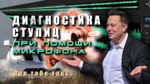 Диагностика ступиц при помощи микрофона. Как тебе такое Илон Маск ???