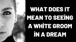 What Does It Mean To Seeing a White Groom in a Dream?