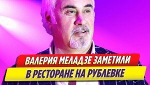 Уехавшего из России Валерия Меладзе заметили в ресторане на Рублёвке