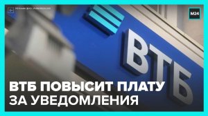 ВТБ повысит стоимость уведомлений - Москва 24