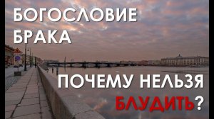 БОГОСЛОВИЕ БРАКА/ ХРИСТИАНСКИЙ ВЗГЛЯД НА ОТНОШЕНИЯ МУЖЧИНЫ И ЖЕНЩИНЫ. Почему нельзя блудить?