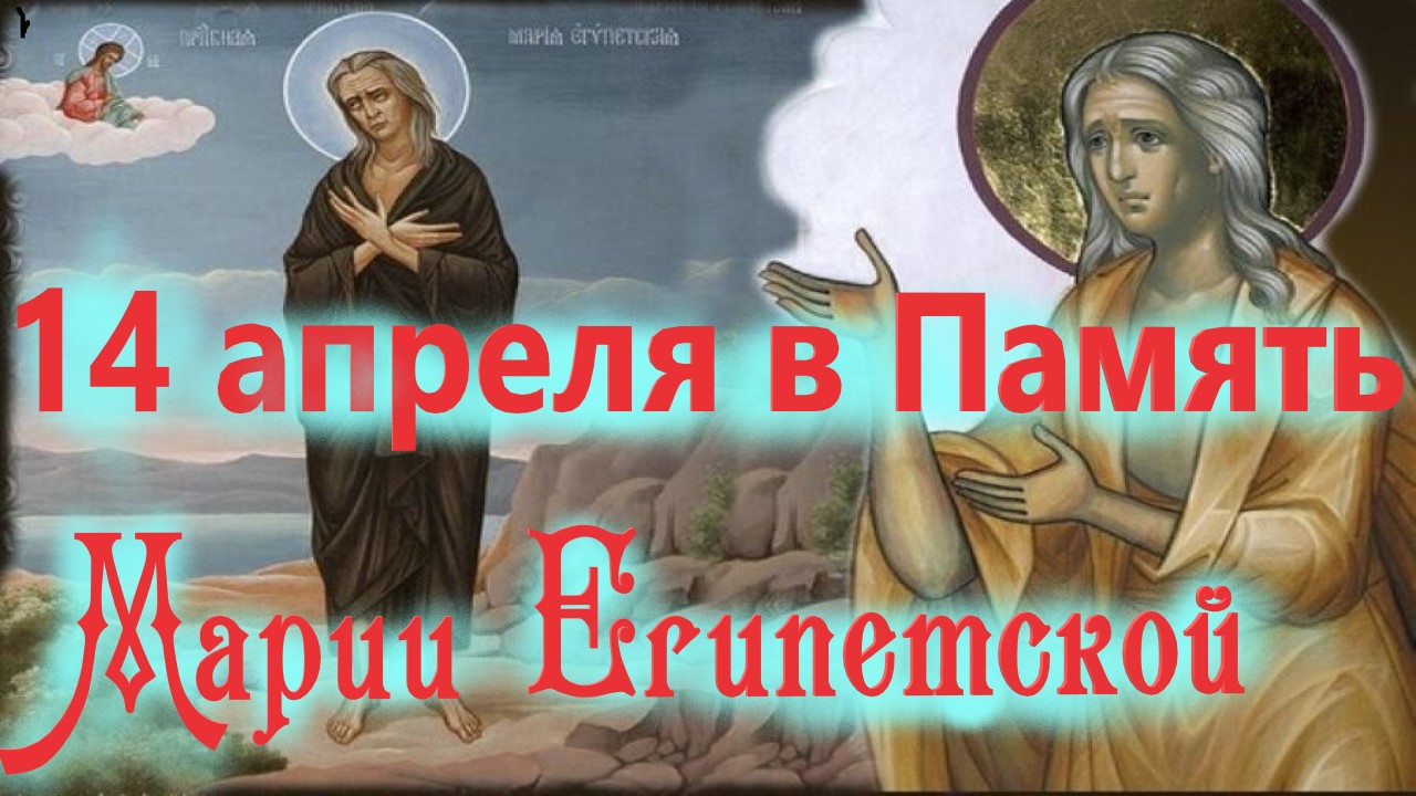 День памяти 14 святых. 14 Апреля день памяти Марии египетской. 14 Апреля преподобной Марии египетской. День памяти преподобной Марии египетской.