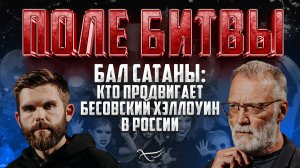 БАЛ САТАНЫ: КТО ПРОДВИГАЕТ БЕСОВСКИЙ ХЭЛЛОУИН В РОССИИ / ПОЛЕ БИТВЫ