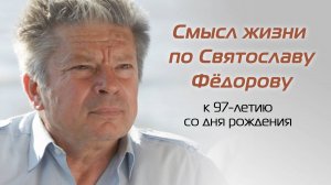 Фильм Смысл жизни по Святославу Федорову