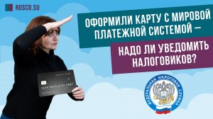 Оформили карту с мировой платежной системой – надо ли уведомить налоговиков?