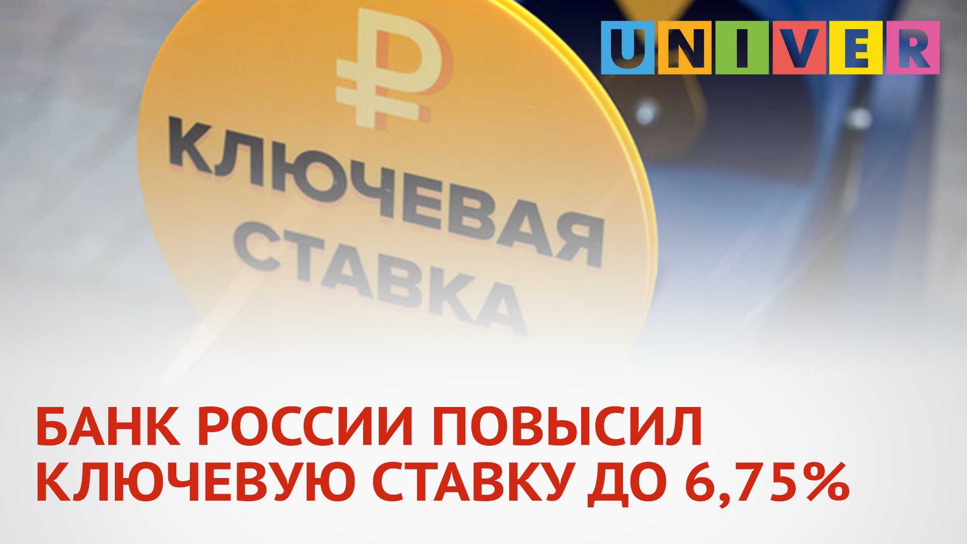 БАНК РОССИИ ПОВЫСИЛ КЛЮЧЕВУЮ СТАВКУ ДО 6, 75%